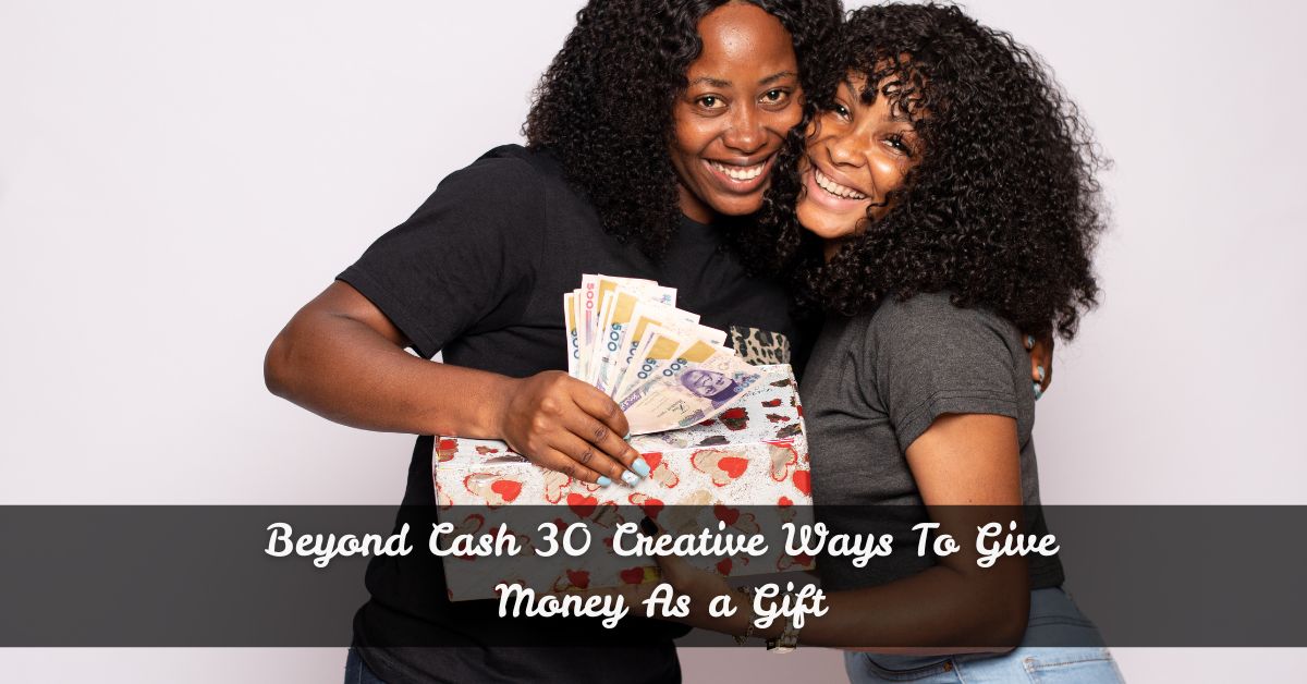 Beyond Cash 30 Creative Ways To Give Money As a Gift